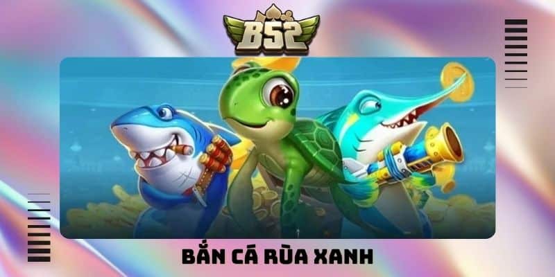 Bắn cá rùa xanh